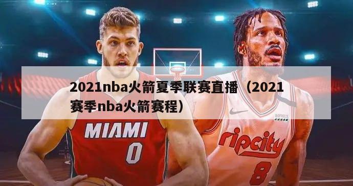 2021nba火箭夏季联赛直播（2021赛季nba火箭赛程）