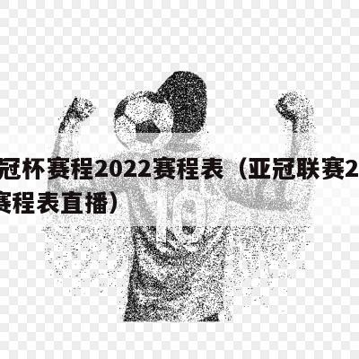 亚冠杯赛程2022赛程表（亚冠联赛2021赛程表直播）