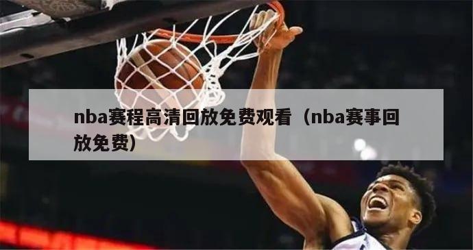 nba赛程高清回放免费观看（nba赛事回放免费）