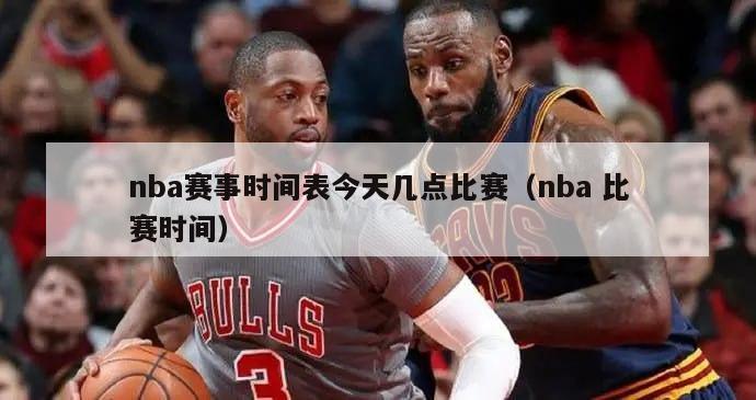 nba赛事时间表今天几点比赛（nba 比赛时间）