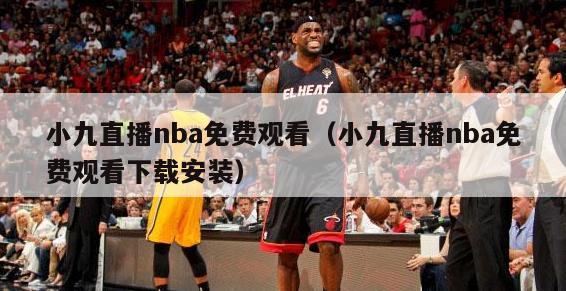 小九直播nba免费观看（小九直播nba免费观看下载安装）