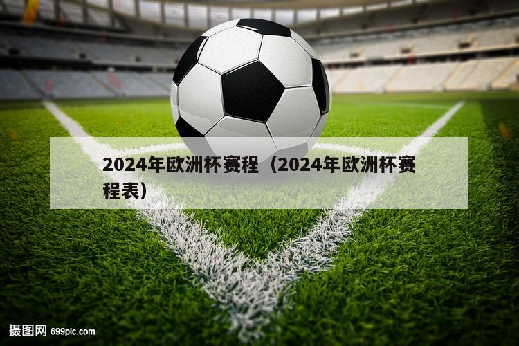 2024年欧洲杯赛程（2024年欧洲杯赛程表）