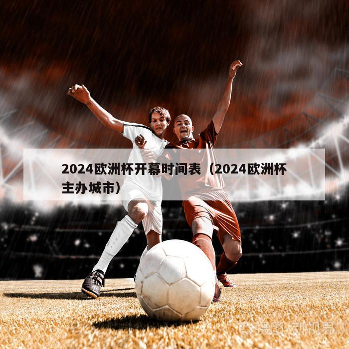 2024欧洲杯开幕时间表（2024欧洲杯主办城市）