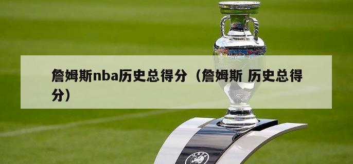 詹姆斯nba历史总得分（詹姆斯 历史总得分）