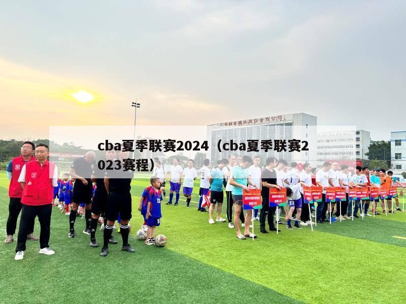 cba夏季联赛2024（cba夏季联赛2023赛程）