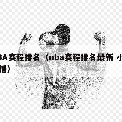 NBA赛程排名（nba赛程排名最新 小罗直播）