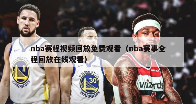 nba赛程视频回放免费观看（nba赛事全程回放在线观看）