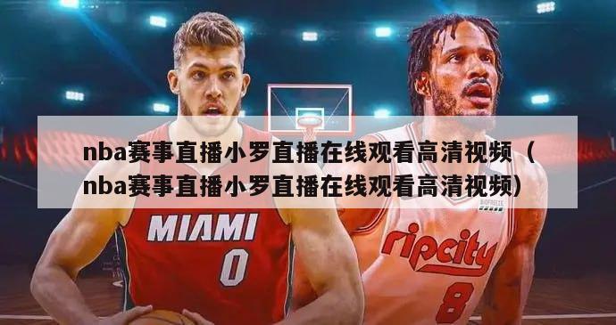 nba赛事直播小罗直播在线观看高清视频（nba赛事直播小罗直播在线观看高清视频）