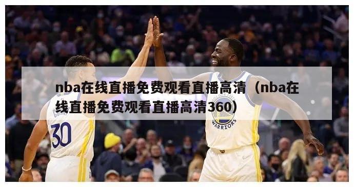 nba在线直播免费观看直播高清（nba在线直播免费观看直播高清360）