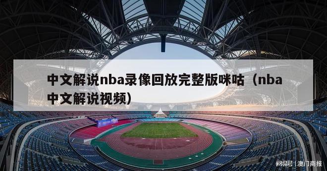 中文解说nba录像回放完整版咪咕（nba中文解说视频）