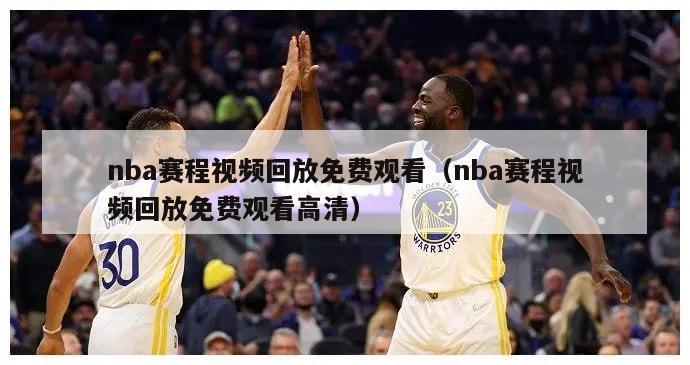 nba赛程视频回放免费观看（nba赛程视频回放免费观看高清）