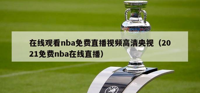 在线观看nba免费直播视频高清央视（2021免费nba在线直播）