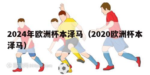 2024年欧洲杯本泽马（2020欧洲杯本泽马）